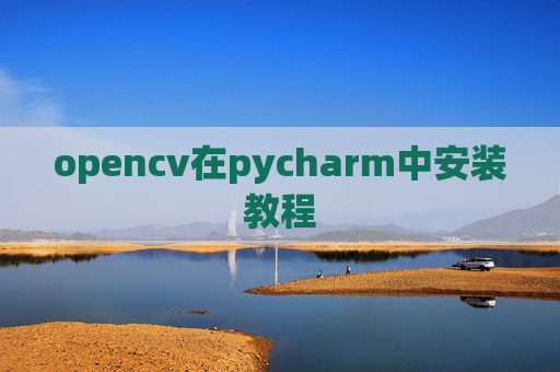 opencv在pycharm中安装教程 opencv在pycharm中安装教程